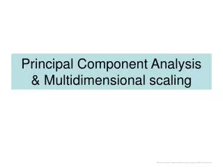 Principal Component Analysis &amp; Multidimensional scaling