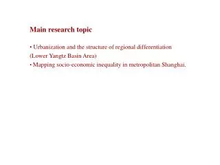 Main research topic Urbanization and the structure of regional differentiation (Lower Yangtz Basin Area)