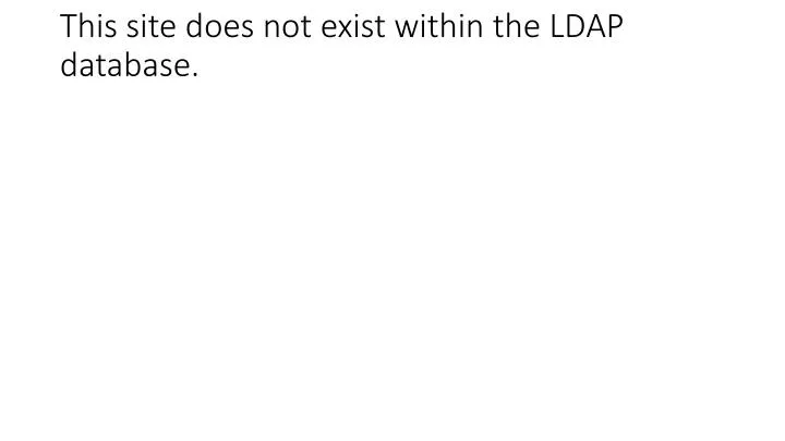this site does not exist within the ldap database