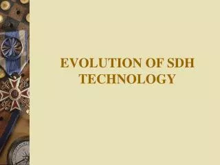EVOLUTION OF SDH TECHNOLOGY