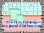 The cup, the jug, the plate and the mug - slide 1