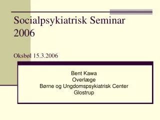 Socialpsykiatrisk Seminar 2006 Oksbøl 15.3.2006