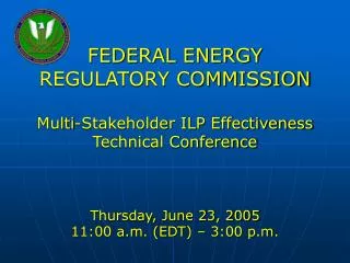 FEDERAL ENERGY REGULATORY COMMISSION Multi-Stakeholder ILP Effectiveness Technical Conference Thursday, June 23, 2005 11