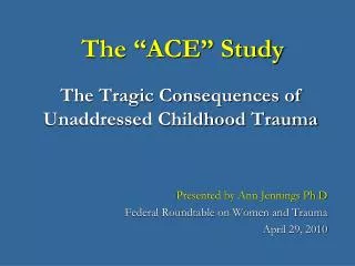 The “ACE” Study The Tragic Consequences of Unaddressed Childhood Trauma