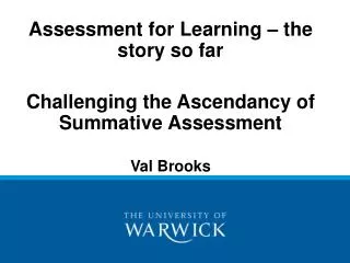 Assessment for Learning – the story so far Challenging the Ascendancy of Summative Assessment Val Brooks