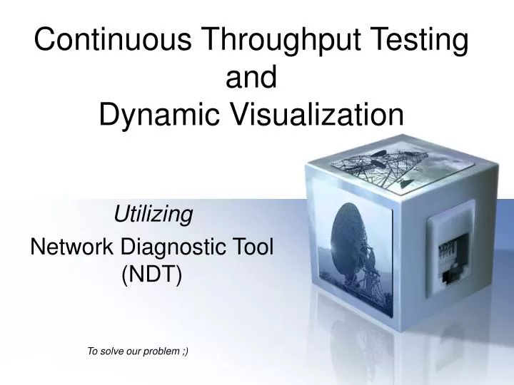 continuous throughput testing and dynamic visualization