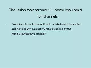 Discussion topic for week 6 : Nerve impulses &amp; ion channels