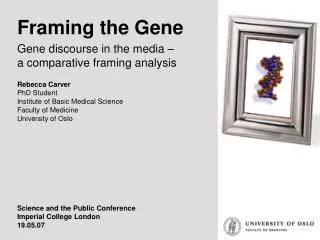 Framing the Gene Gene discourse in the media – a comparative framing analysis Rebecca Carver PhD Student Institute of Ba