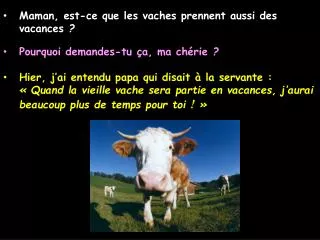 Maman, est-ce que les vaches prennent aussi des vacances  ? Pourquoi demandes-tu ça, ma chérie  ?