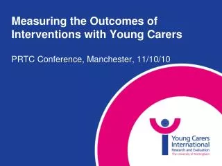 Measuring the Outcomes of Interventions with Young Carers PRTC Conference, Manchester, 11/10/10