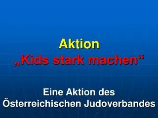 Aktion „Kids stark machen“ Eine Aktion des Österreichischen Judoverbandes