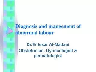 Diagnosis and mangement of abnormal labour