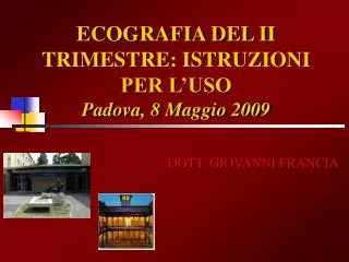 ECOGRAFIA DEL II TRIMESTRE: ISTRUZIONI PER L’USO Padova, 8 Maggio 2009