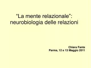 “La mente relazionale”: neurobiologia delle relazioni Chiara Fante Parma, 12 e 13 Maggio 2011