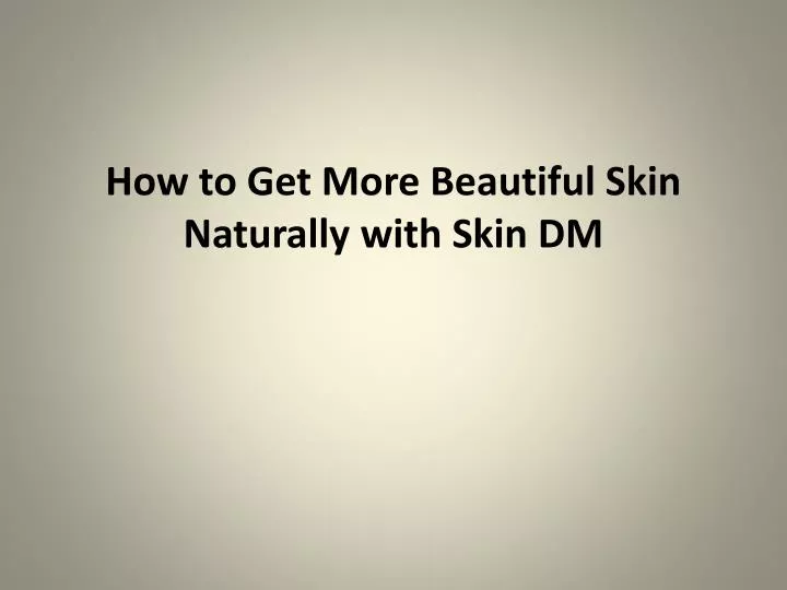 how to get more beautiful skin naturally with skin dm