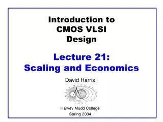 Introduction to CMOS VLSI Design Lecture 21: Scaling and Economics