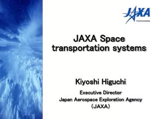Kiyoshi Higuchi Executive Director Japan Aerospace Exploration Agency （ＪＡＸＡ）