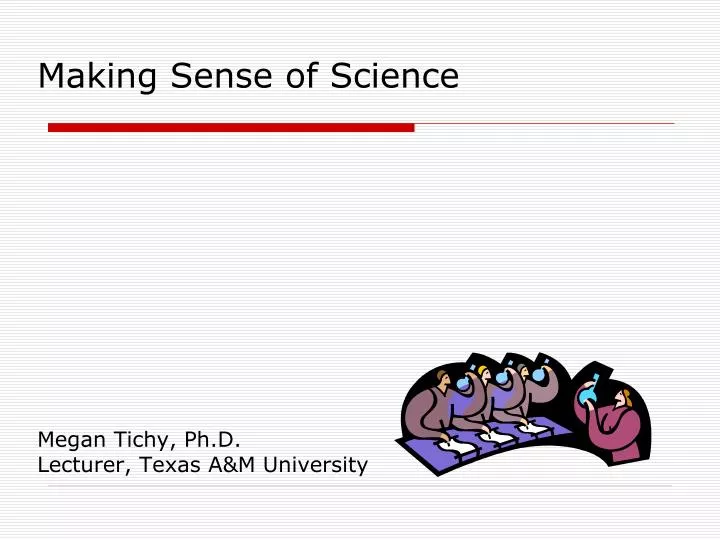 making sense of science megan tichy ph d lecturer texas a m university