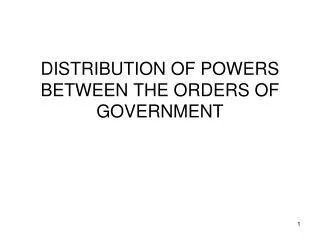 DISTRIBUTION OF POWERS BETWEEN THE ORDERS OF GOVERNMENT