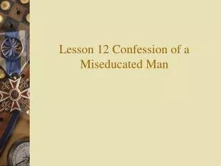 Lesson 12 Confession of a Miseducated Man