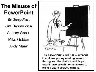 The Misuse of PowerPoint By Group Four: Jim Rasmussen Audrey Green Mike Golden Andy Mann