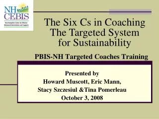 PBIS-NH Targeted Coaches Training Presented by Howard Muscott, Eric Mann, Stacy Szczesiul &amp;Tina Pomerleau October