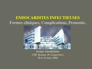 ENDOCARDITES INFECTIEUSES Formes cliniques, Complications, Pronostic. Issam Abouliatim CHU Rennes (Pr Leguerrier) 10 et