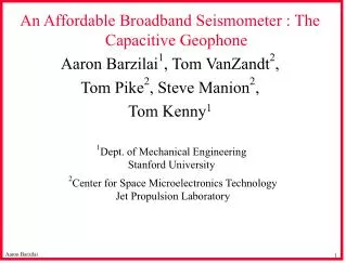 An Affordable Broadband Seismometer : The Capacitive Geophone Aaron Barzilai 1 , Tom VanZandt 2 , Tom Pike 2 , Steve Man