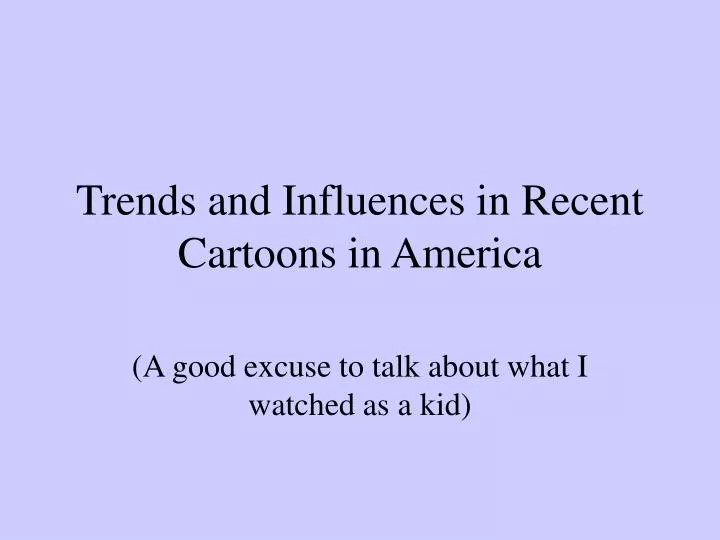 trends and influences in recent cartoons in america