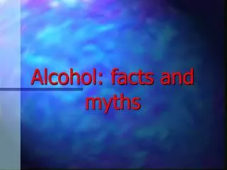Alcohol: facts and myths