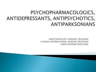 PSYCHOPHARMACOLOGICS, ANTIDEPRESSANTS, ANTIPSYCHOTICS, ANTIPARKSONIANS