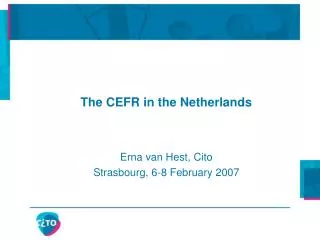 The CEFR in the Netherlands Erna van Hest, Cito Strasbourg, 6-8 February 2007