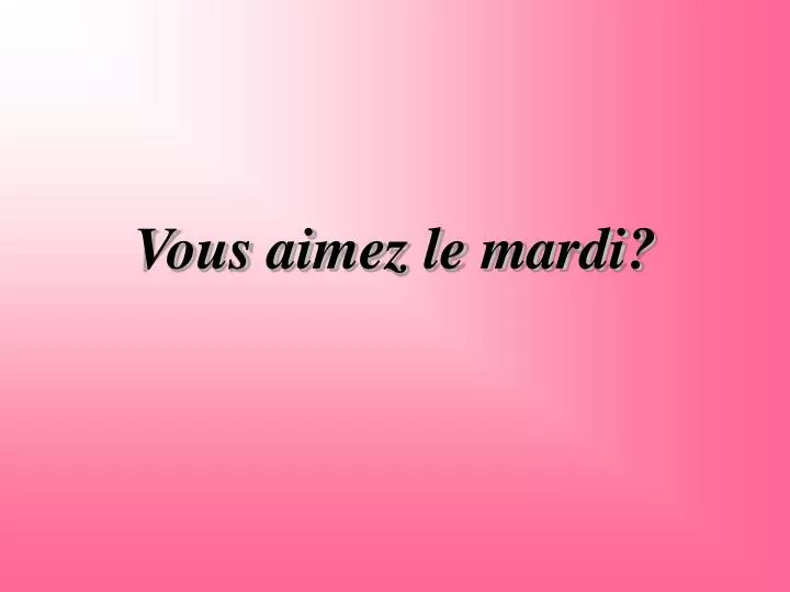 vous aimez le mardi