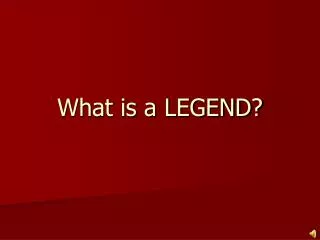 What is a LEGEND?