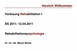 Vorlesung Reha bilitation I SS 2011: 12.04.2011 Rehabilitations psychologie Dr. rer. nat. Maren Blicke
