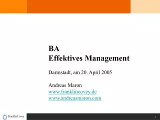 BA Effektives Management Darmstadt, am 20. April 2005 Andreas Maron franklincovey.de andreasmaron