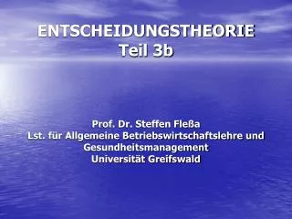 ENTSCHEIDUNGSTHEORIE Teil 3b Prof. Dr. Steffen Fleßa Lst. für Allgemeine Betriebswirtschaftslehre und Gesundheitsmanagem
