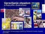 Upravljanje otpadom Dr Mirjana Đukić, vanredni profesor - slide 1