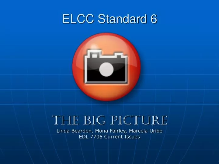 elcc standard 6 the big picture linda bearden mona fairley marcela uribe edl 7705 current issues