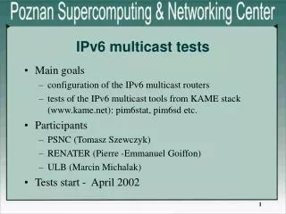 Main goals configuration of the IPv6 multicast routers tests of the IPv6 multicast tools from KAME stack (www.kame.net):