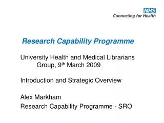 University Health and Medical Librarians 	Group, 9 th March 2009 Introduction and Strategic Overview Alex Markham Resea