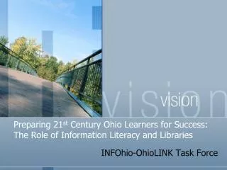 Preparing 21 st Century Ohio Learners for Success: The Role of Information Literacy and Libraries