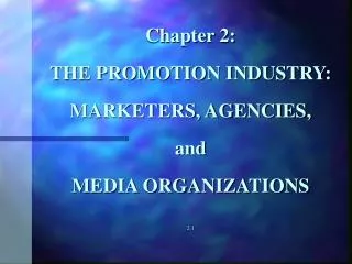 Chapter 2: THE PROMOTION INDUSTRY: MARKETERS, AGENCIES, and MEDIA ORGANIZATIONS 2.1