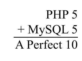 PHP 5 + MySQL 5 A Perfect 10