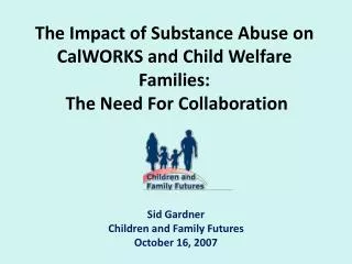 The Impact of Substance Abuse on CalWORKS and Child Welfare Families: The Need For Collaboration