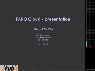 FARO Cloud - presentation March 17th 2006 Matthias Koksch Oliver Bringmann Tilo Pfliegner kubit GmbH