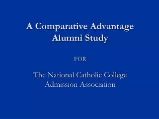 A Comparative Advantage Alumni Study FOR The National Catholic College Admission Association