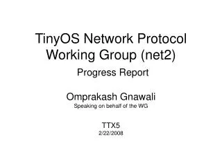 TinyOS Network Protocol Working Group (net2) Progress Report Omprakash Gnawali Speaking on behalf of the WG TTX5 2/22/20