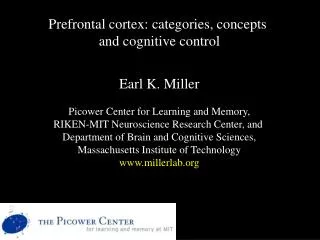 Prefrontal cortex: categories, concepts and cognitive control Earl K. Miller Picower Center for Learning and Memory,