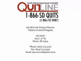 Jim McCord, Project Director Tobacco Control Program SD DOH 615 E. 4 th St. Pierre, SD 57501 Phone: (605) 773-3737 Fax: